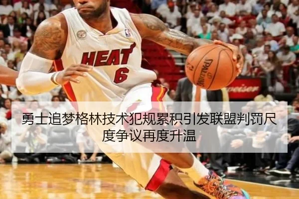 勇士追梦格林技术犯规累积引发联盟判罚尺度争议再度升温
